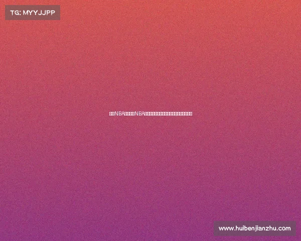 新浪NBA赛事新浪NBA赛事权威解读季后赛激战球星数据深度揭秘